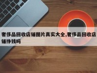 奢侈品回收店铺图片真实大全,奢侈品回收店铺挣钱吗