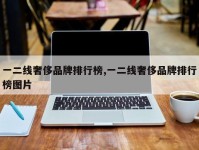 一二线奢侈品牌排行榜,一二线奢侈品牌排行榜图片